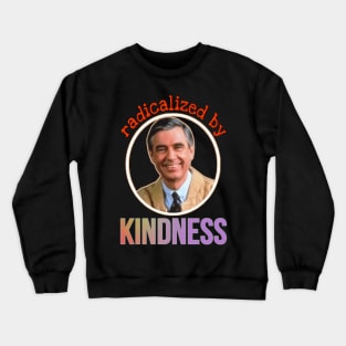 Radicalized by kindness Crewneck Sweatshirt